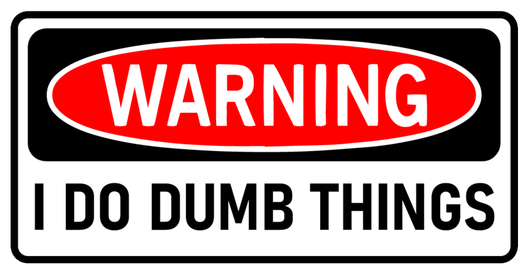 Warning I Do Dumb Things