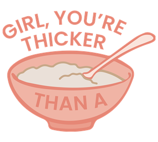 Girl, You're Thicker Than Oatmeal Sticker
