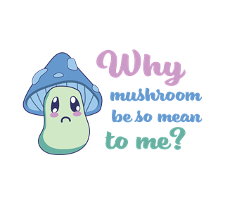 Why Mushroom Be So Mean To Me Sticker