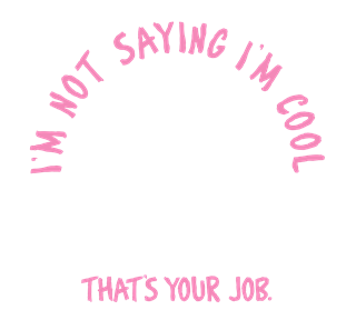 Im_Not_Saying_Im_Cool_Thats_Your_Job_Text Sticker