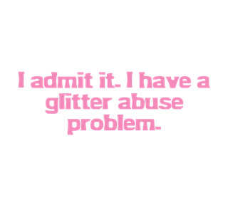 I_Admit_It_I_Have_A_Glitter_Abuse_Problem_Text Sticker