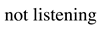 Not_Listening_Text