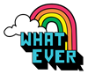 Whatever